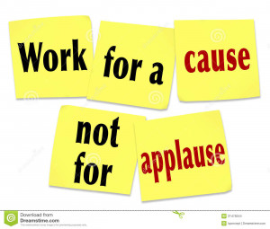 The saying Work for a Cause Not for Applause on yellow sticky notes ...