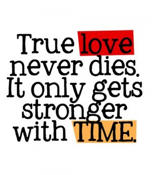 True love never dies it only gets stronger with time