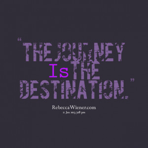 Quotes Picture: the journey is the destination