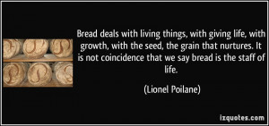 Bread deals with living things, with giving life, with growth, with ...