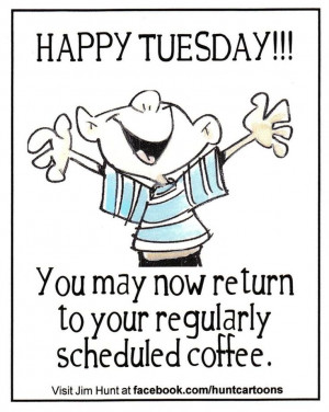 Happy Tuesday. You may now return to your regularly scheduled coffee.