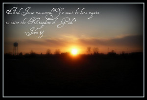 Ye must be born again to enter the Kingdom of God.