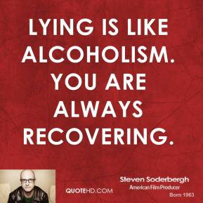 Steven Soderbergh - Lying is like alcoholism. You are always ...