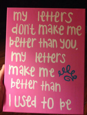 ... me better than you, my letters make me better than I used to be. #ast