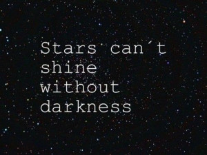 Stars Can't Shine Without Darkness!
