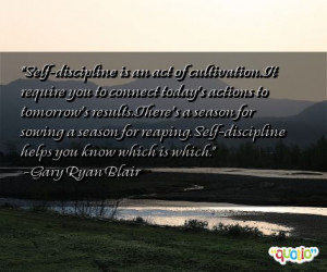 Self-discipline is an act of cultivation. It require you to connect ...