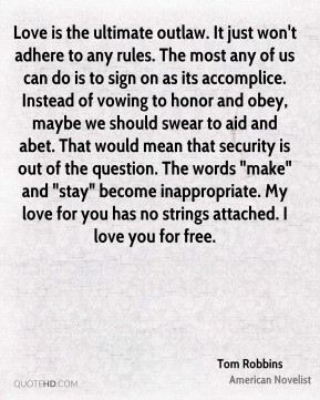 Tom Robbins - Love is the ultimate outlaw. It just won't adhere to any ...