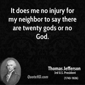 Thomas Jefferson - It does me no injury for my neighbor to say there ...