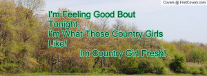 Feeling Good Bout Tonight,I'm What Those Country Girls Like! Im ...