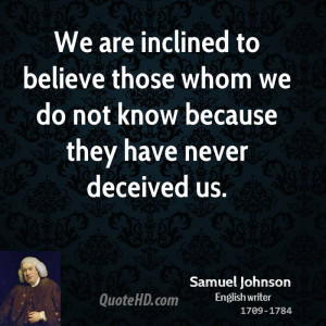 We are inclined to believe those whom we do not know because they have ...
