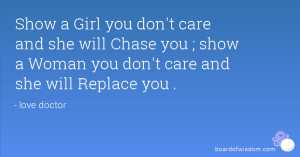 Show a Girl you don't care and she will Chase you ; show a Woman you ...