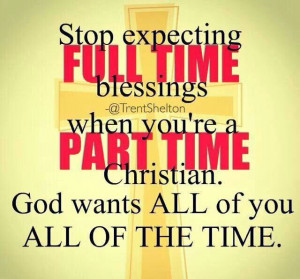 Stop expecting Full Time blessings when your Part Time Christian.The ...