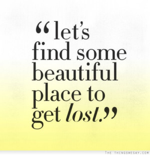 download this Life Quotes Lets Find Some Beautiful Place Get Lost ...