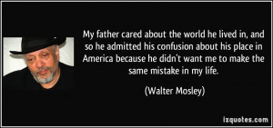 My father cared about the world he lived in, and so he admitted his ...