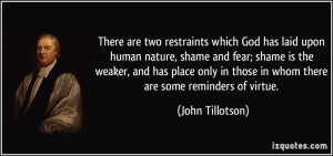 There are two restraints which God has laid upon human nature, shame ...