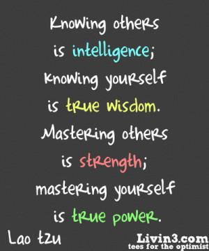 ... wisdom, mastering others is strength, mastering yourself is true power
