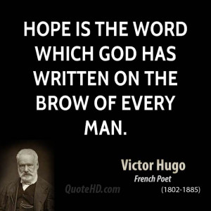 Hope is the word which God has written on the brow of every man.