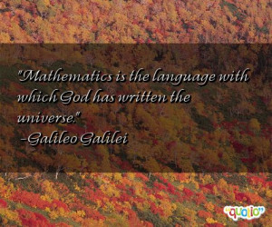 Mathematics is the language with which God has written the universe ...