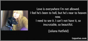 ... can't not have it, so inscrutable, so beautiful. - Juliana Hatfield