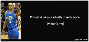 My first dunk was actually in sixth grade. - Vince Carter