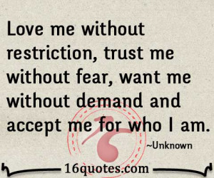 Love me without restriction, trust me without fear, want me without ...