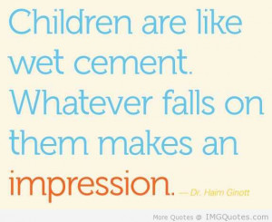 ... Wet Cement Whatever Falls On Them Makes An Impression - Children Quote