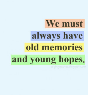 We must always have old memories and young hopes