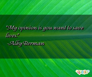 My opinion is you want to save lives .