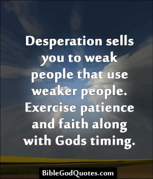 desperation sells you to weak people that use weaker people exercise ...