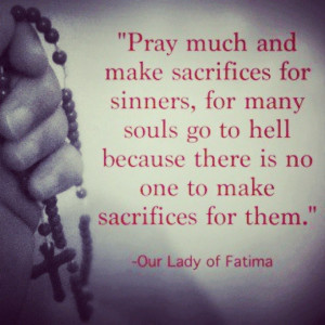 Pray much and make sacrifices for sinners… - Our Lady of Fatima ...