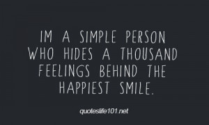 simple person who hides a thousand feelings behind the happiest