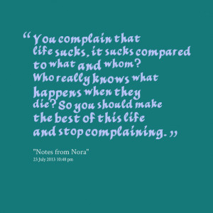 Quotes Picture: you complain that life sucks, it sucks compared to ...