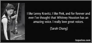 ... Houston has an amazing voice. I really love great voices. - Sarah