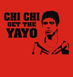 Scarface quotes | Sol Tshirts | Scarface quote Chichi get the Yayo ...