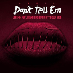 Jeremih – Don’t Tell ‘Em (Remix) f. French Montana & Ty Dolla ...