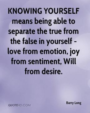 KNOWING YOURSELF means being able to separate the true from the false ...