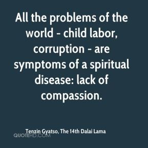 ... corruption - are symptoms of a spiritual disease: lack of compassion