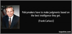 Policymakers have to make judgments based on the best intelligence ...