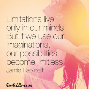 ... our imaginations, our possibilities become limitless. Jamie Paolinetti