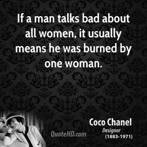 If a man talks bad about all women, it usually means he was burned by ...