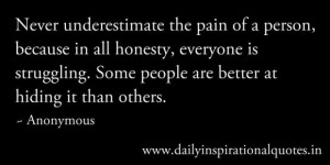 Never underestimate the pain of a person because in all honesty ...