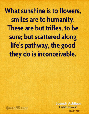 quote about life what sunshine is to flowers smiles are to humanity