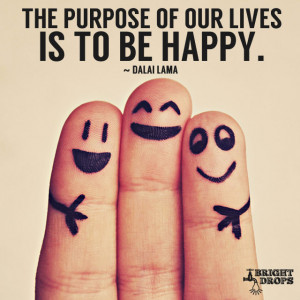 The purpose of our lives is to be happy.” ~Dalai Lama | Tweet this ...