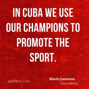 alberto juantorena alberto juantorena in cuba we use our champions to