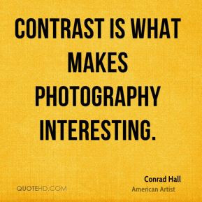 Contrast is what makes photography interesting.