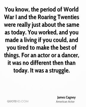 ... -cagney-actor-quote-you-know-the-period-of-world-war-i-and-the.jpg