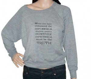 Sherlock Holmes Eliminate the impossible.... Quote Slouchy Sweatshirt ...