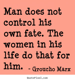 Quote about life - Man does not control his own fate. the women..