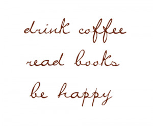 Drink Coffee Read Books Be Happy ~ Books Quotes