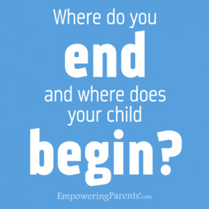 Where do you end and where does your child begin?